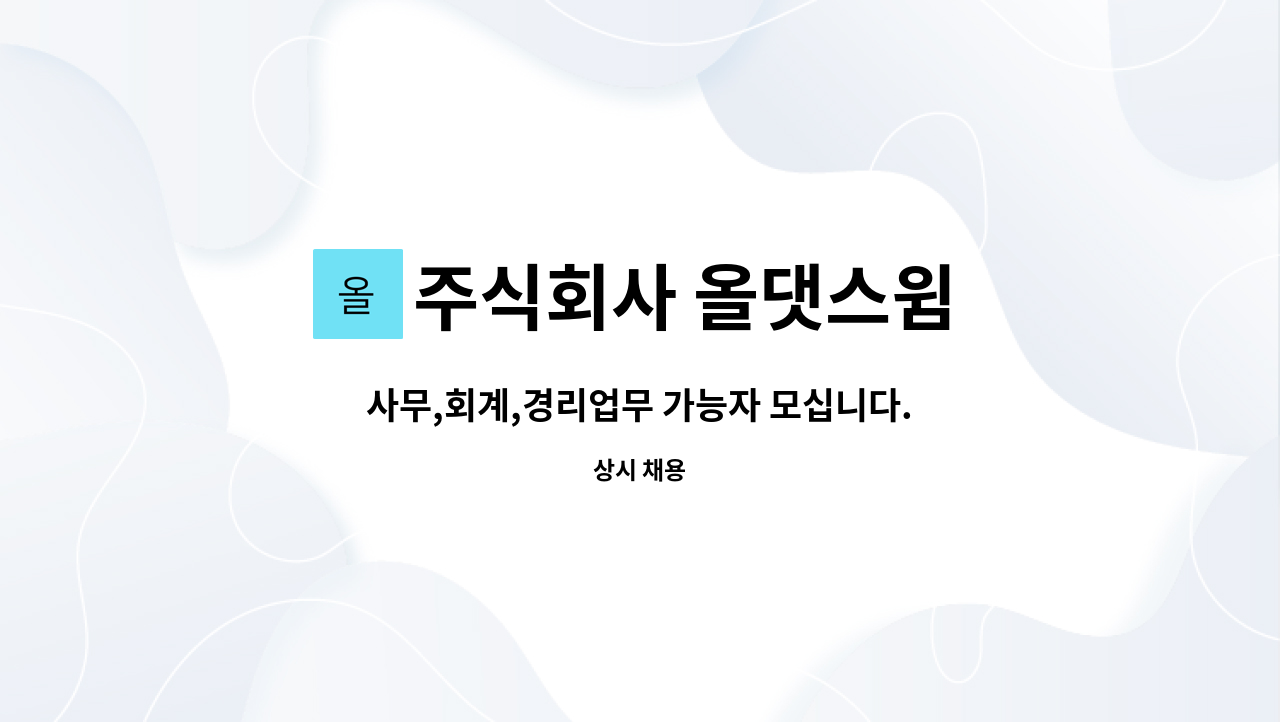 주식회사 올댓스윔 : 사무,회계,경리업무 가능자 모십니다. | 더팀스 사무,회계,경리업무 가능자 모십니다. by 주식회사 올댓스윔