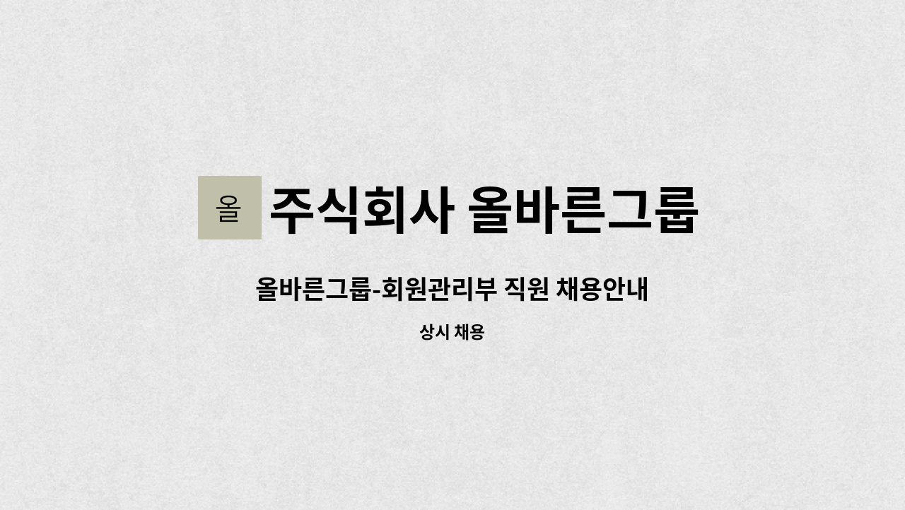 주식회사 올바른그룹 : 올바른그룹-회원관리부 직원 채용안내 | 더팀스 올바른그룹-회원관리부 직원 채용안내 by 주식회사 올바른그룹