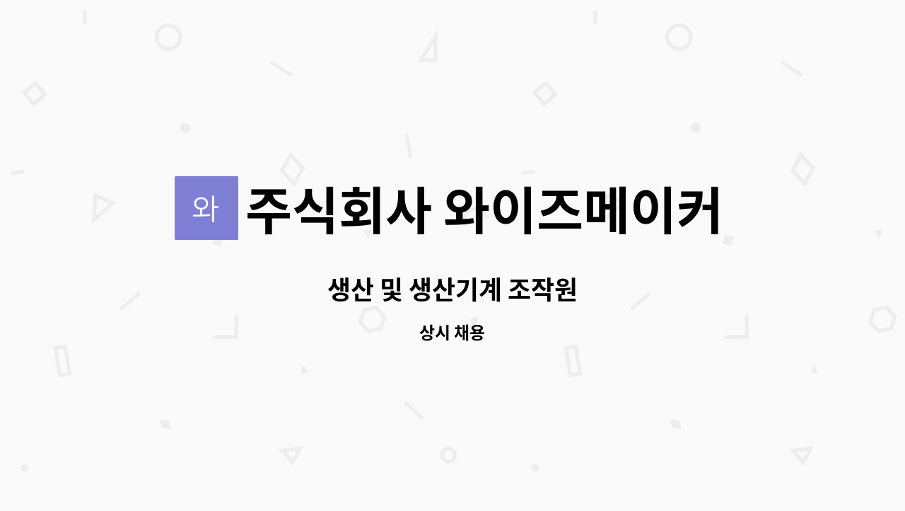 주식회사 와이즈메이커스 : 생산 및 생산기계 조작원 | 더팀스 생산 및 생산기계 조작원 by 주식회사 와이즈메이커스
