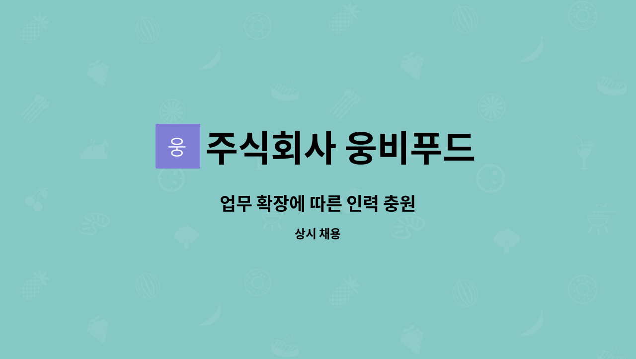 주식회사 웅비푸드 : 업무 확장에 따른 인력 충원 | 더팀스 업무 확장에 따른 인력 충원 by 주식회사 웅비푸드