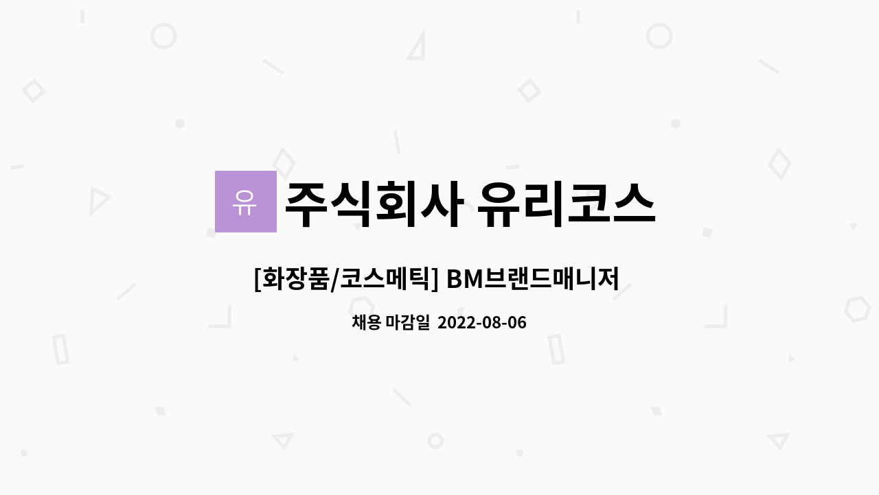 주식회사 유리코스 : [화장품/코스메틱] BM브랜드매니저 경력사원 채용 | 더팀스 [화장품/코스메틱] BM브랜드매니저 경력사원 채용 by 주식회사... 