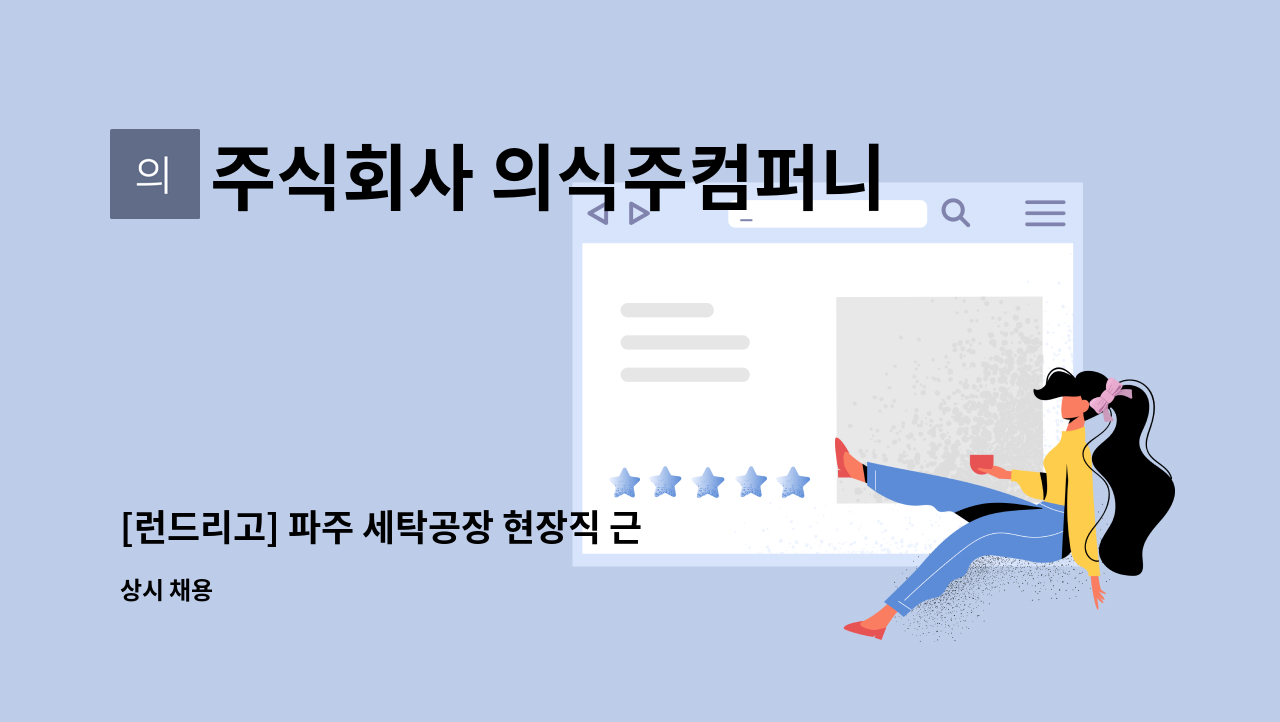 주식회사 의식주컴퍼니 : [런드리고] 파주 세탁공장 현장직 근무자 대규모 채용 | 더팀스 [런드리고] 파주 세탁공장 현장직 근무자 대규모 채용 by... 