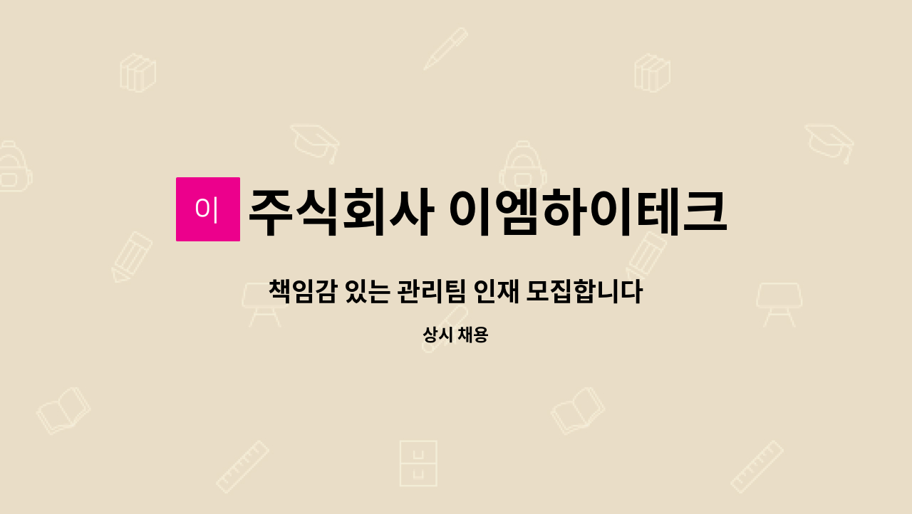 주식회사 이엠하이테크 : 책임감 있는 관리팀 인재 모집합니다 | 더팀스 책임감 있는 관리팀 인재 모집합니다 by 주식회사 이엠하이테크