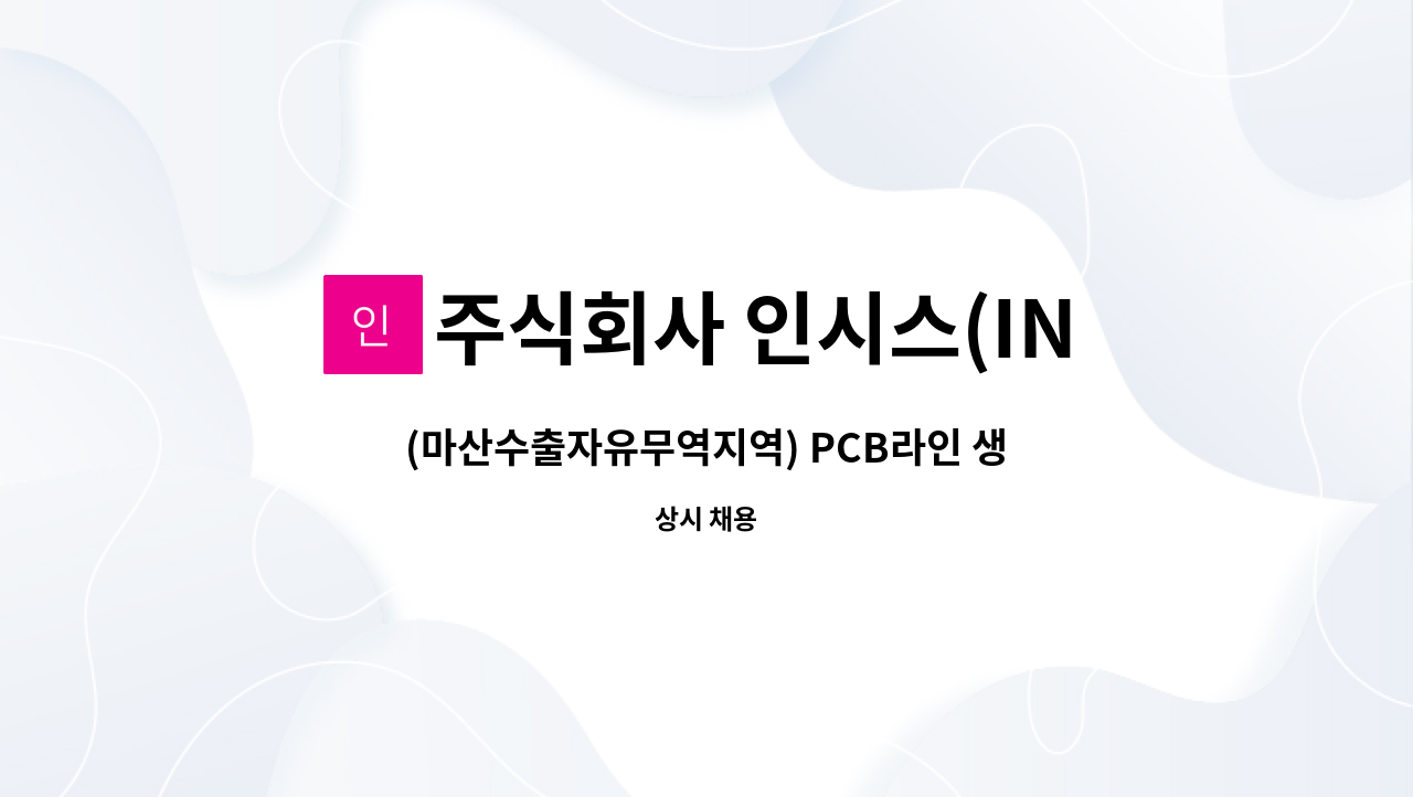 주식회사 인시스(INSYS) : (마산수출자유무역지역) PCB라인 생산직 모집공고 | 더팀스 (마산수출자유무역지역) PCB라인 생산직 모집공고 by... 