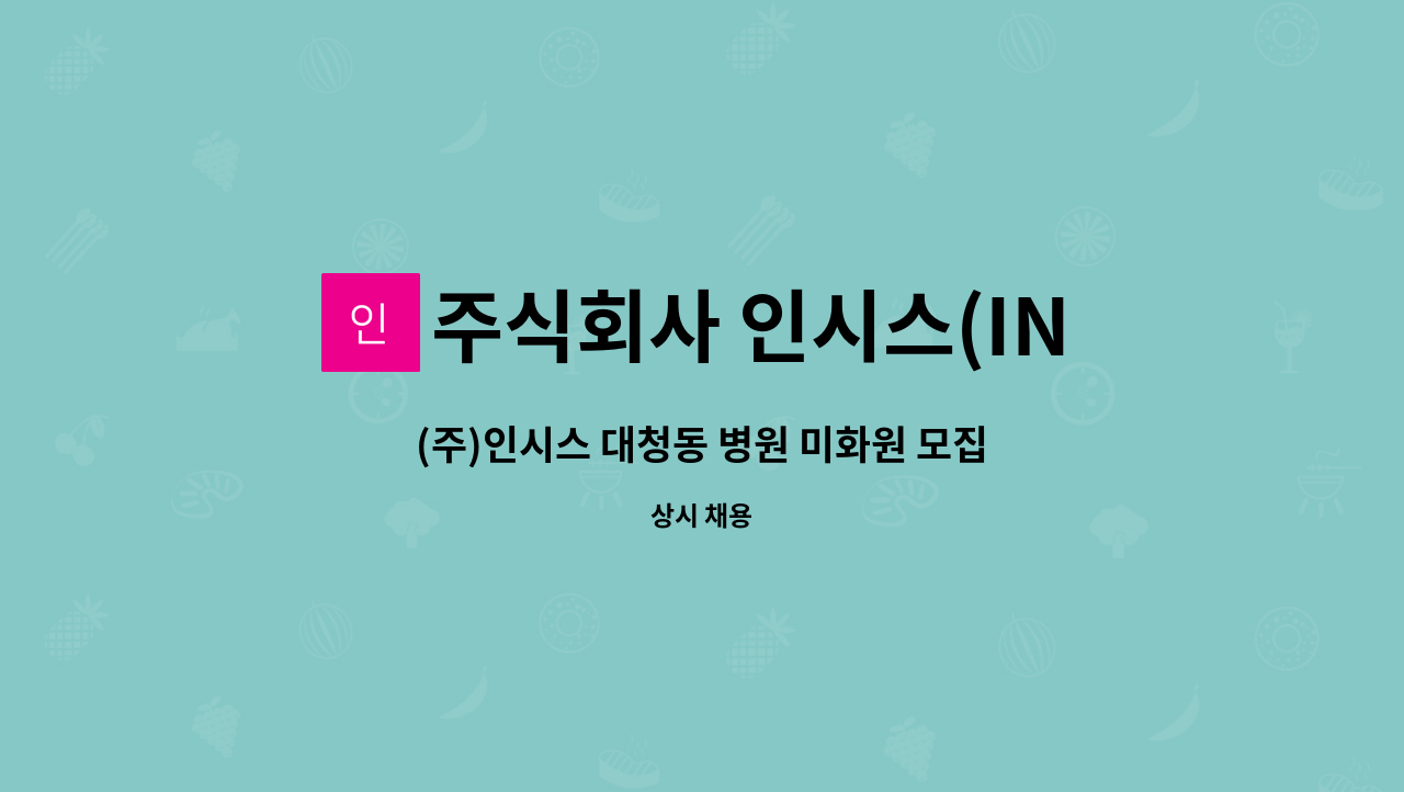 주식회사 인시스(INSYS) : (주)인시스 대청동 병원 미화원 모집 | 더팀스 (주)인시스 대청동 병원 미화원 모집 by 주식회사 인시스(INSYS)
