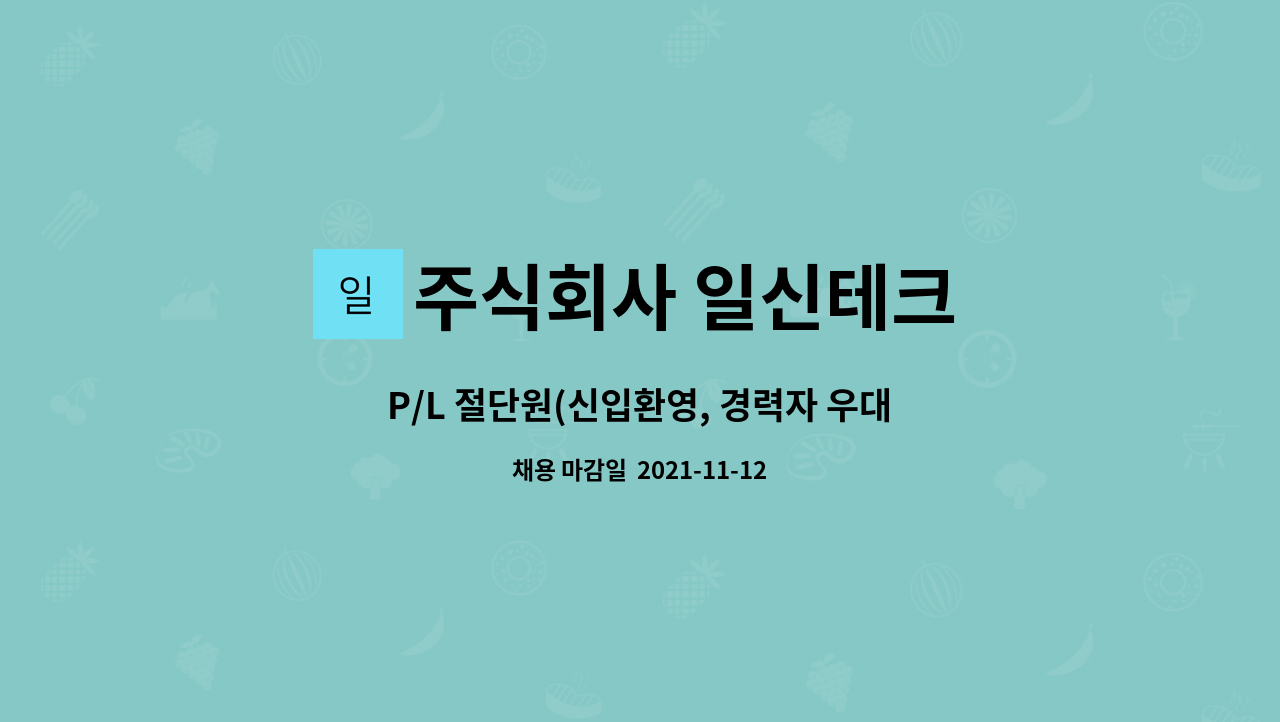 주식회사 일신테크 : P/L 절단원(신입환영, 경력자 우대함) | 더팀스 P/L 절단원(신입환영, 경력자 우대함) by 주식회사 일신테크