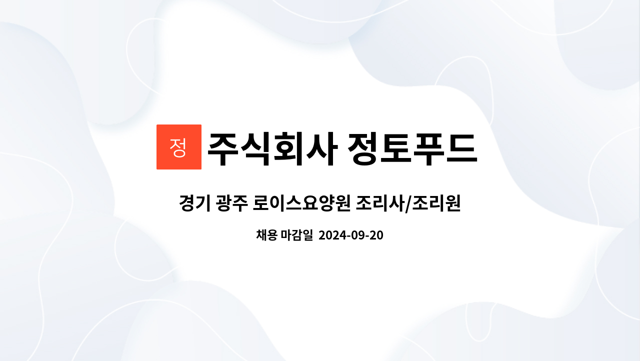 주식회사 정토푸드 : 경기 광주 로이스요양원 조리사/조리원 모집 | 더팀스 경기 광주 로이스요양원 조리사/조리원 모집 by 주식회사 정토푸드
