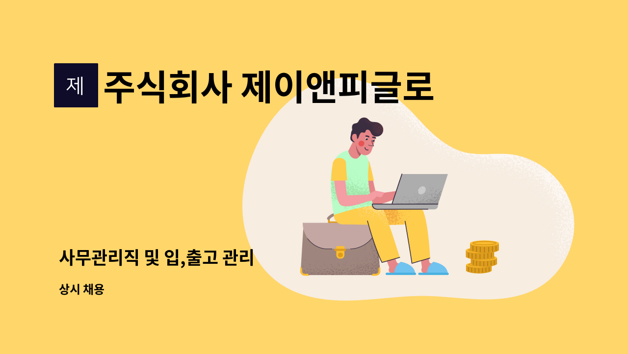 주식회사 제이앤피글로벌 : 사무관리직 및 입,출고 관리 | 더팀스 사무관리직 및 입,출고 관리 by 주식회사 제이앤피글로벌