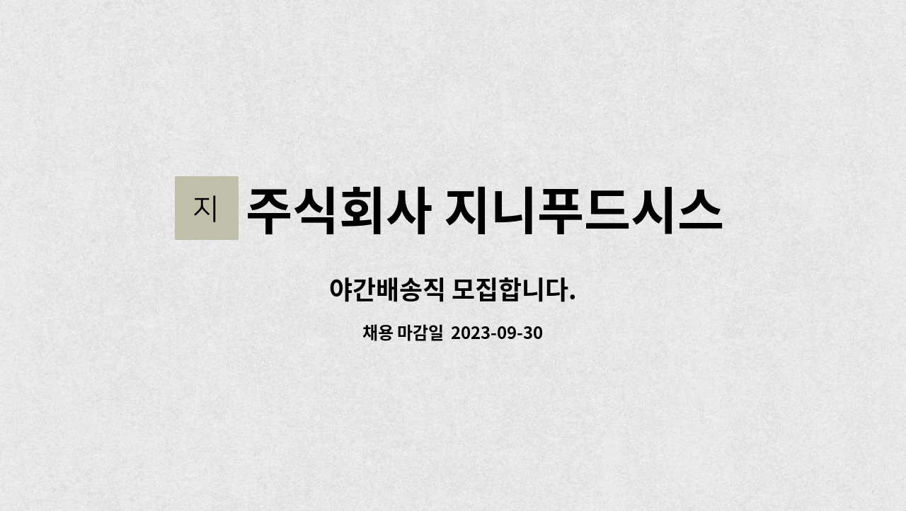 주식회사 지니푸드시스템 : 야간배송직 모집합니다. | 더팀스 야간배송직 모집합니다. by 주식회사 지니푸드시스템