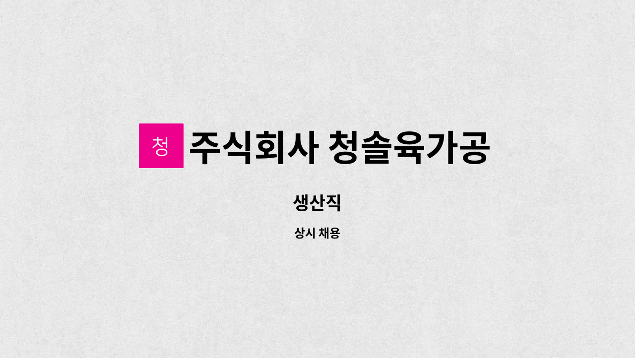 주식회사 청솔육가공 : 생산직 | 더팀스 생산직 by 주식회사 청솔육가공