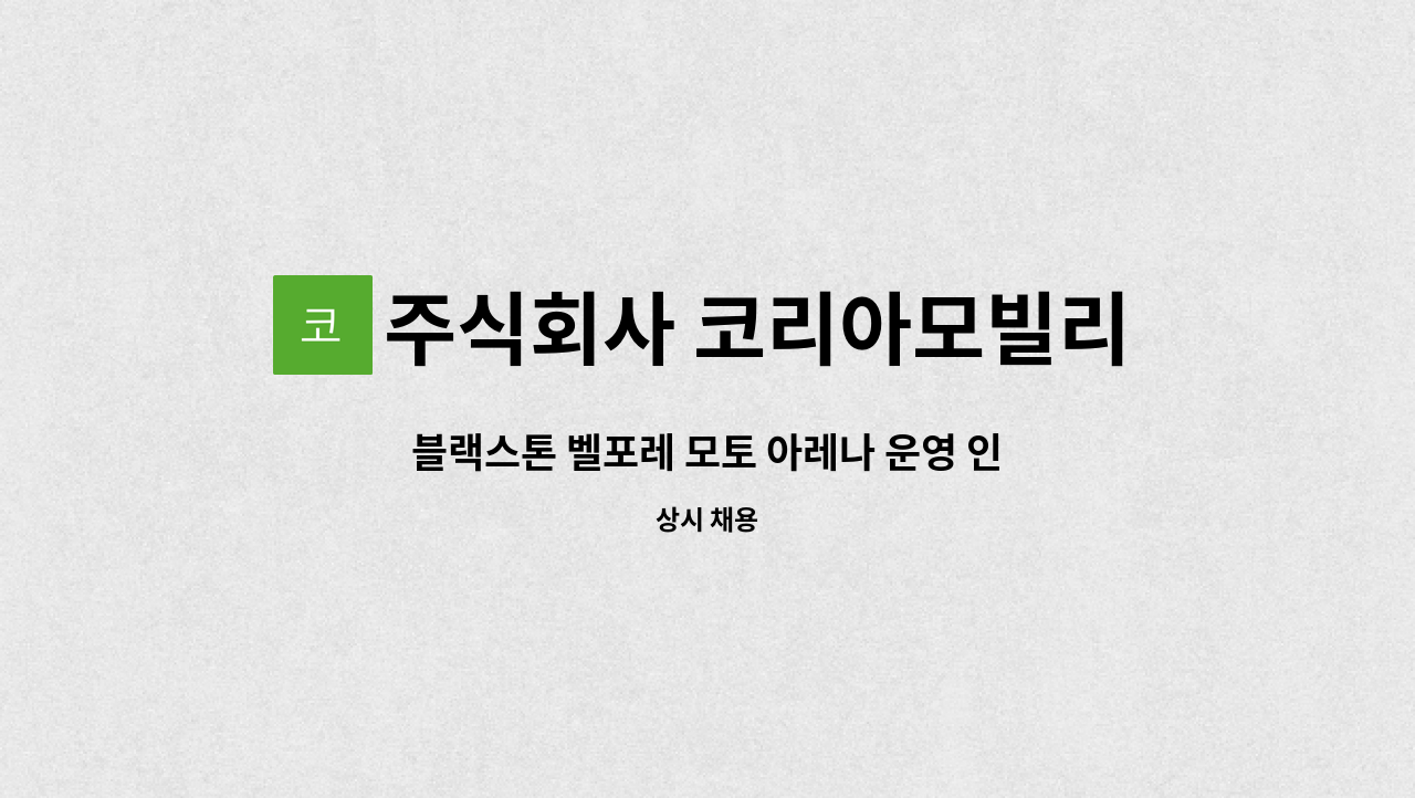 주식회사 코리아모빌리티그룹 : 블랙스톤 벨포레 모토 아레나 운영 인원 모집 | 더팀스 블랙스톤 벨포레 모토 아레나 운영 인원 모집 by 주식회사... 