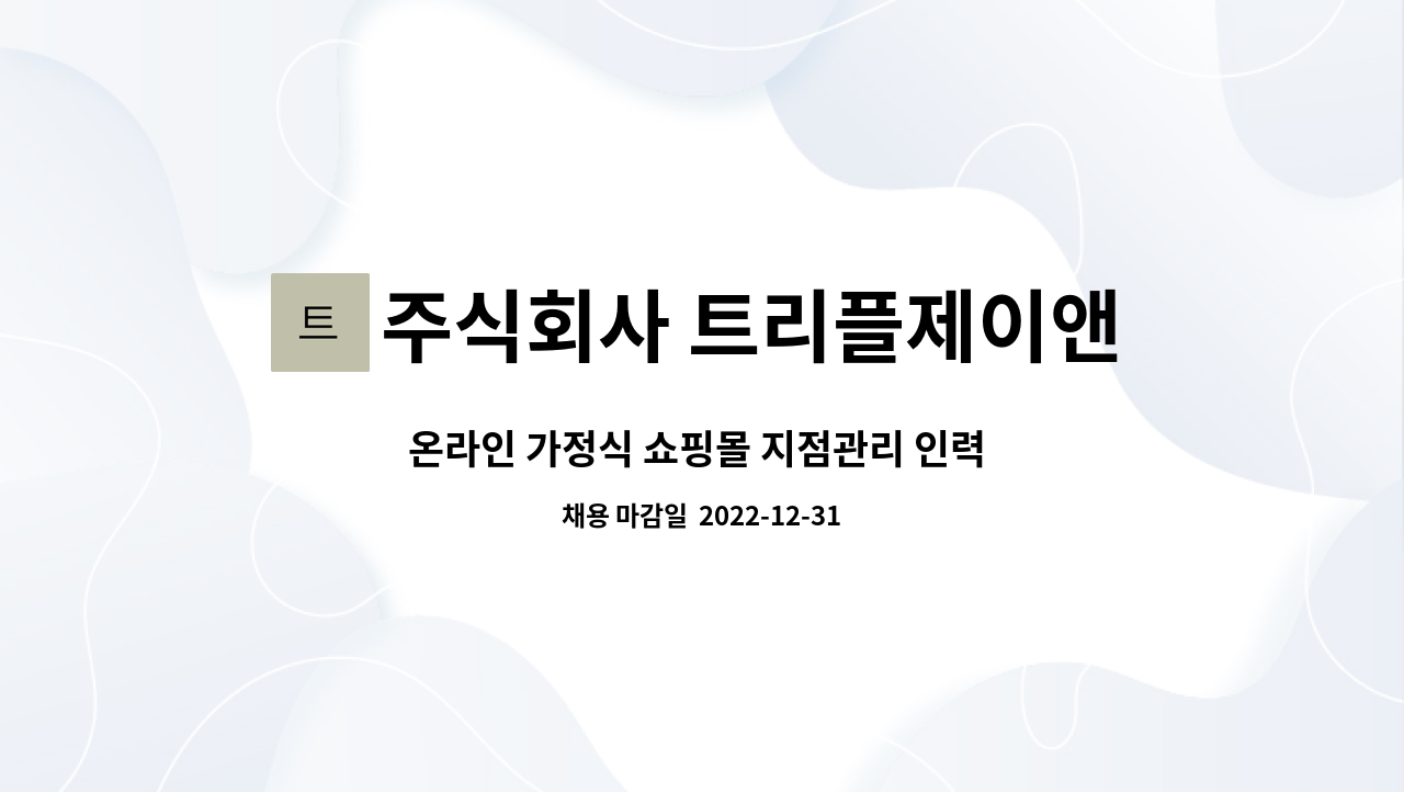주식회사 트리플제이앤파트너스 : 온라인 가정식 쇼핑몰 지점관리 인력 (성별/나이 무관, 인성 중요) | 더팀스 온라인 가정식 쇼핑몰 지점관리... 