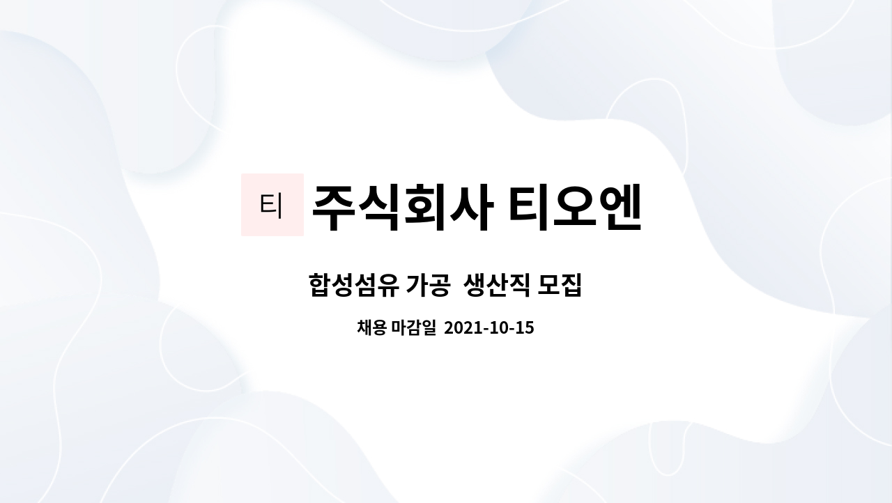 주식회사 티오엔 : 합성섬유 가공 생산직 모집 | 더팀스 합성섬유 가공  생산직 모집 by 주식회사 티오엔