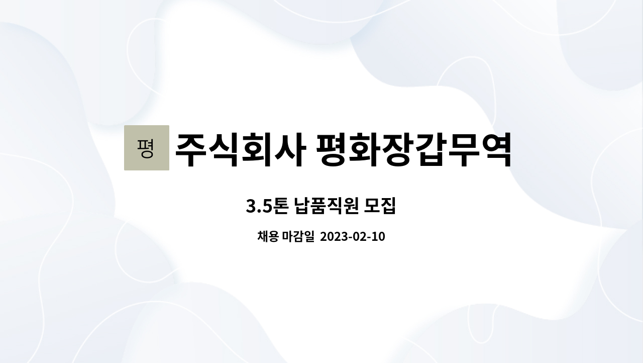 주식회사 평화장갑무역 : 3.5톤 납품직원 모집 | 더팀스 3.5톤 납품직원 모집 by 주식회사 평화장갑무역