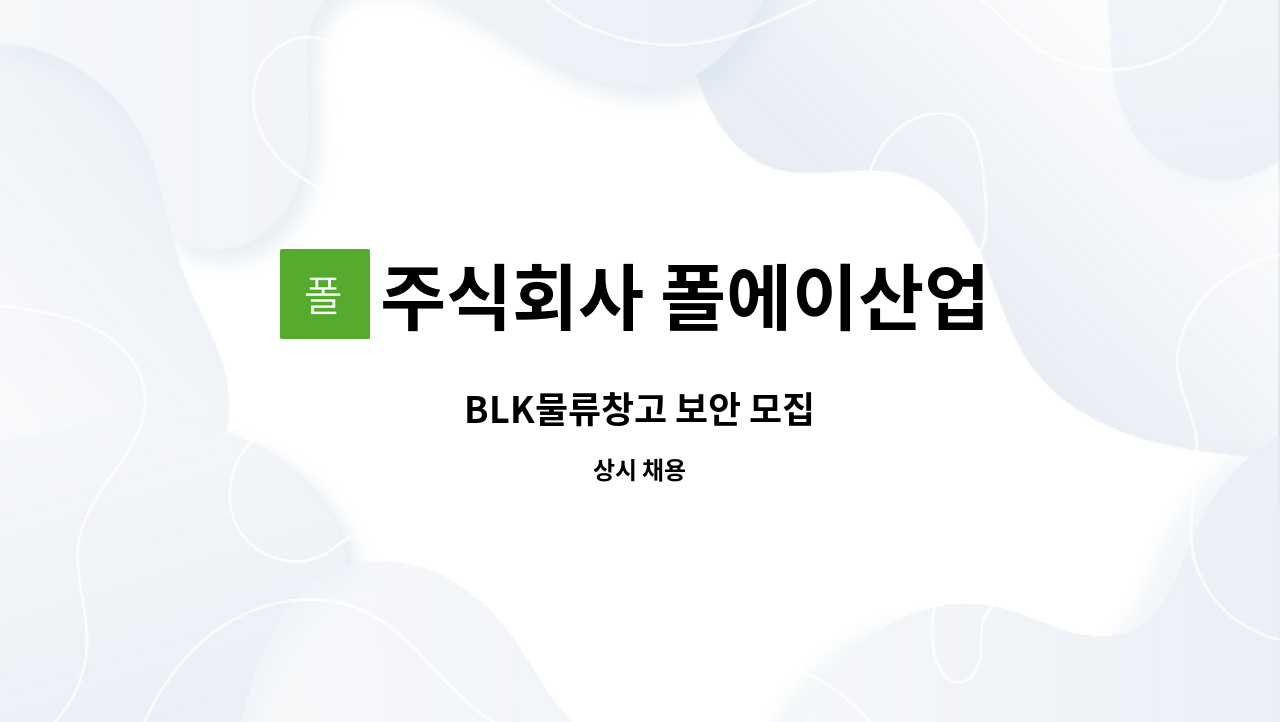 주식회사 폴에이산업 : BLK물류창고 보안 모집 | 더팀스 BLK물류창고 보안 모집 by 주식회사 폴에이산업