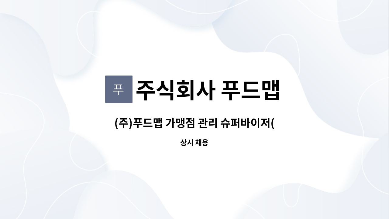 주식회사 푸드맵 : (주)푸드맵 가맹점 관리 슈퍼바이저(SV) 경력직 공고(한식프랜차이즈) | 더팀스 (주)푸드맵 가맹점 관리 슈퍼바이저(SV)... 