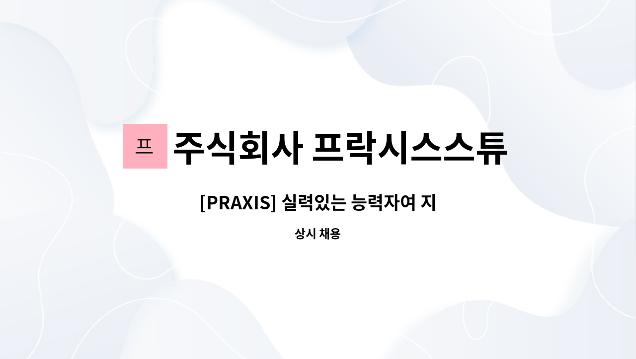 주식회사 프락시스스튜디오 디오리지널 : [PRAXIS] 실력있는 능력자여 지금 지원하라! | 더팀스 [PRAXIS] 실력있는 능력자여 지금 지원하라! by... 
