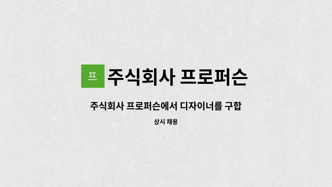 주식회사 프로퍼슨 : 주식회사 프로퍼슨에서 디자이너를 구합니다. (청년도약장려금) | 더팀스 주식회사 프로퍼슨에서 디자이너를 구합니다.... 