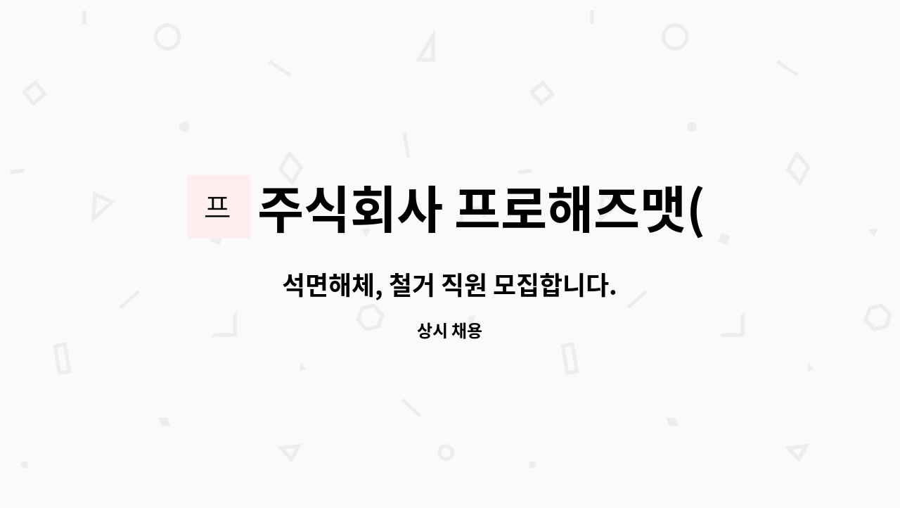 주식회사 프로해즈맷(Pro Haz Mat) : 석면해체, 철거 직원 모집합니다. | 더팀스 석면해체, 철거 직원 모집합니다. by 주식회사... 