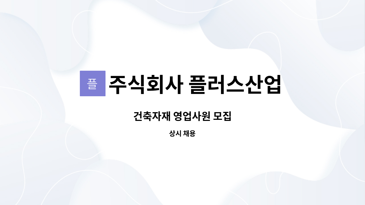 주식회사 플러스산업 : 건축자재 영업사원 모집 | 더팀스 건축자재 영업사원 모집 by 주식회사 플러스산업