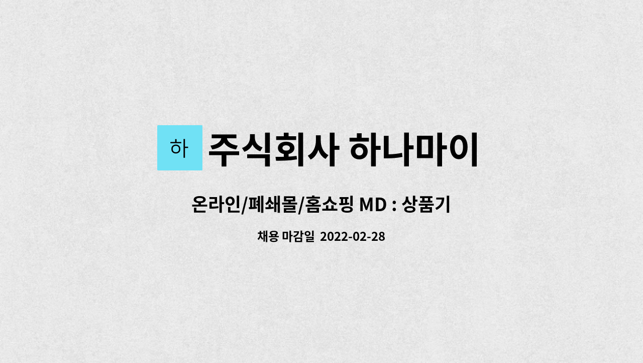 주식회사 하나마이 : 온라인/폐쇄몰/홈쇼핑 MD : 상품기획, 상품운영, 상품관리, 프로모션 - (주)하나마이 | 더팀스 온라인/폐쇄몰/홈쇼핑 MD... 