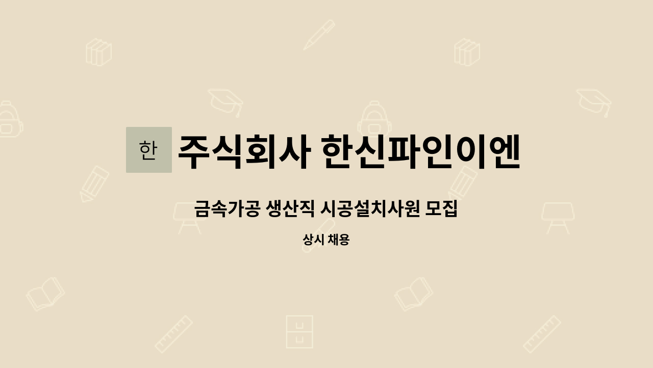 주식회사 한신파인이엔지 : 금속가공 생산직 시공설치사원 모집 | 더팀스 금속가공 생산직 시공설치사원 모집 by 주식회사 한신파인이엔지