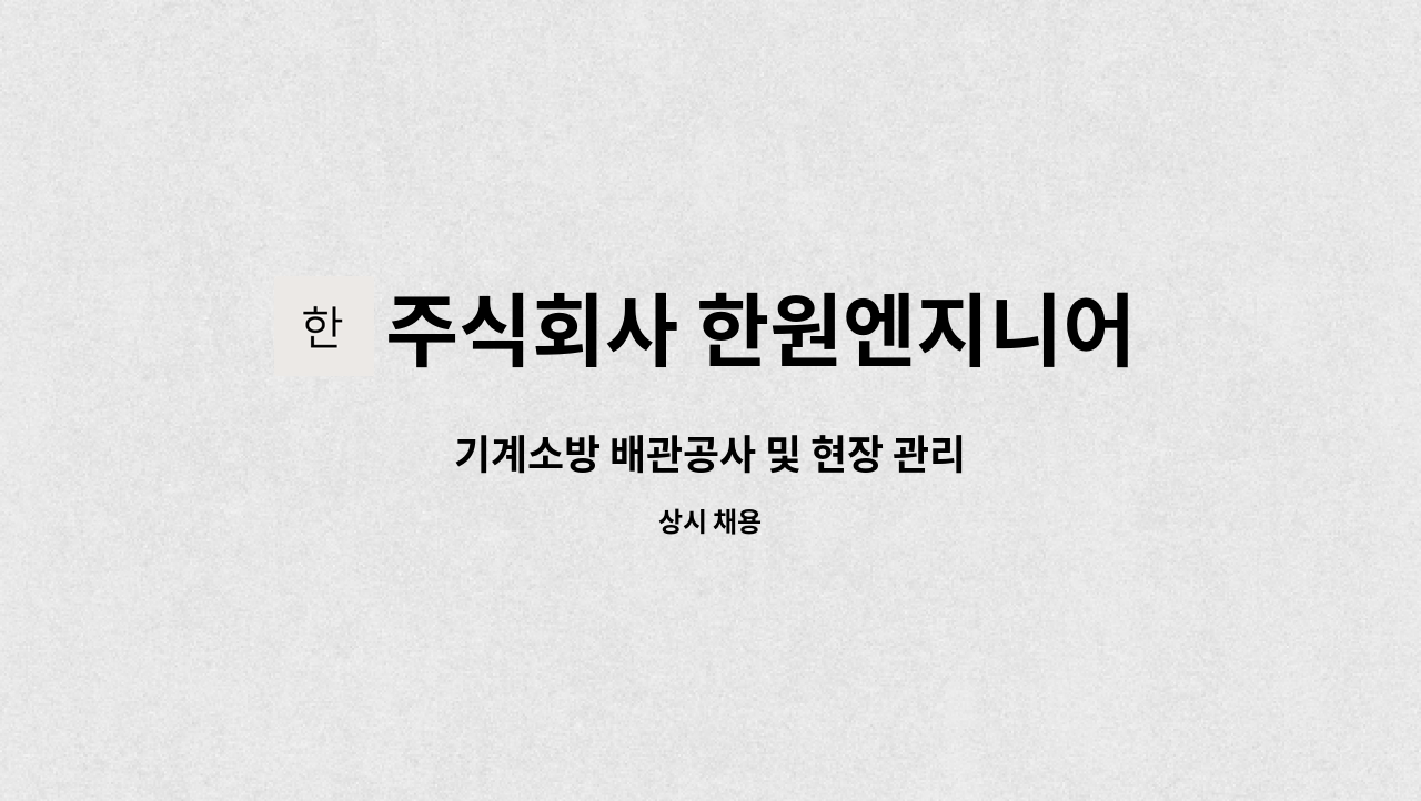 주식회사 한원엔지니어링 : 기계소방 배관공사 및 현장 관리 | 더팀스 기계소방 배관공사 및 현장 관리 by 주식회사 한원엔지니어링