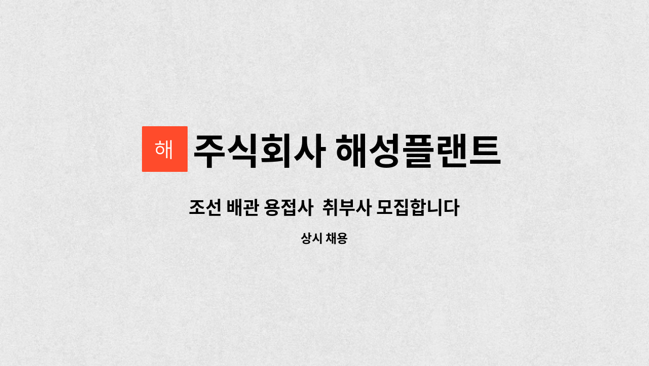 주식회사 해성플랜트 : 조선 배관 용접사 취부사 모집합니다. 초보자 가능 | 더팀스 조선 배관 용접사  취부사 모집합니다. 초보자 가능 by... 