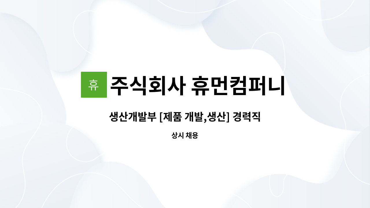 주식회사 휴먼컴퍼니 : 생산개발부 [제품 개발,생산] 경력직 채용 | 더팀스 생산개발부 [제품 개발,생산] 경력직 채용 by 주식회사 휴먼컴퍼니