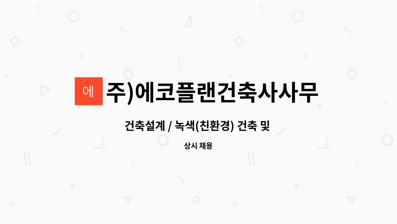 주)에코플랜건축사사무소 : 건축설계 / 녹색(친환경) 건축 및 저에너지... 저에너지 건축에 동참할 인재를 모집합니다... by 주)에코플랜건축사사무소