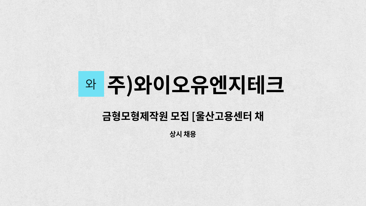 주)와이오유엔지테크 : 금형모형제작원 모집 [울산고용센터 채용대행] | 더팀스 금형모형제작원 모집 [울산고용센터 채용대행] by 주)... 