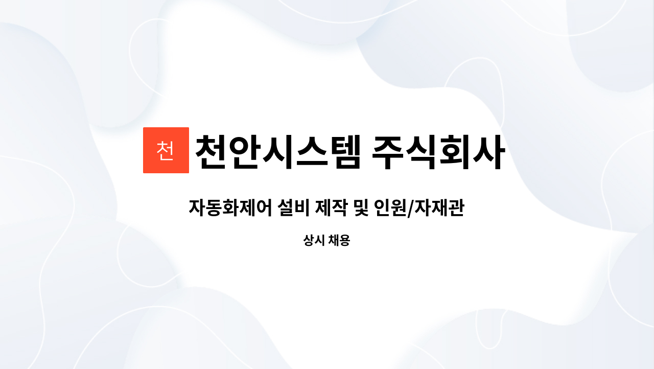 천안시스템 주식회사 : 자동화제어 설비 제작 및 인원/자재관리 인원 모집 공고 | 더팀스 자동화제어 설비 제작 및 인원/자재관리 인원 모집 공고... 