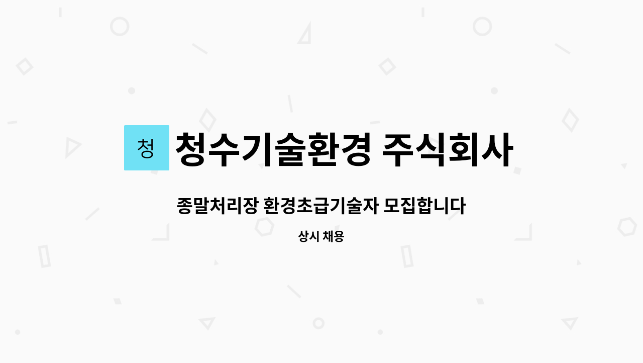 청수기술환경 주식회사 : 종말처리장 환경초급기술자 모집합니다 | 더팀스 종말처리장 환경초급기술자 모집합니다 by 청수기술환경 주식회사