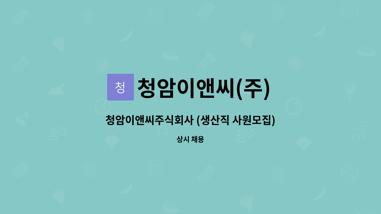 청암이앤씨(주) : 청암이앤씨주식회사 (생산직 사원모집) | 더팀스 청암이앤씨주식회사 (생산직 사원모집) by 청암이앤씨(주)