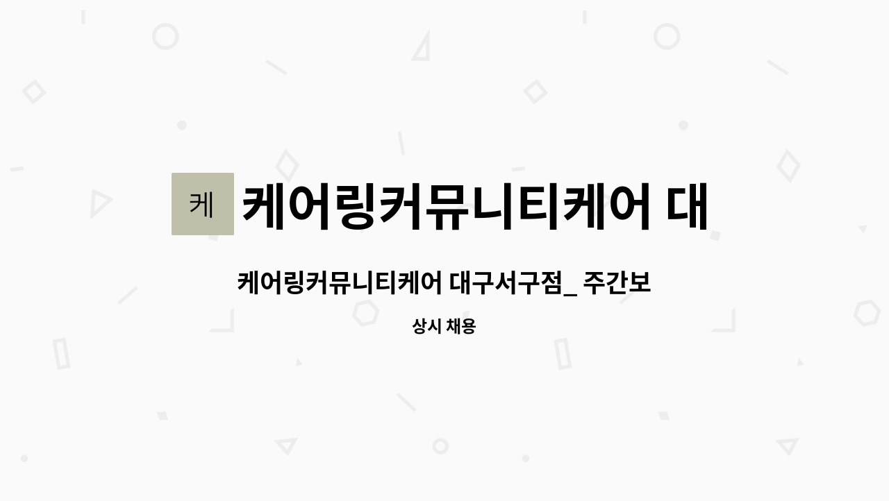 케어링커뮤니티케어 대구 서구점 : 케어링커뮤니티케어 대구서구점_ 주간보호 물리치료사 모집 | 더팀스 케어링커뮤니티케어 대구서구점... 