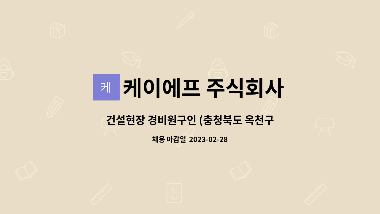 케이에프 주식회사 : 건설현장 경비원구인 (충청북도 옥천구 옥천읍 마암리 산 2-3번지) -경비신임교육이수증 소지자 필수 | 더팀스 건설현장... 