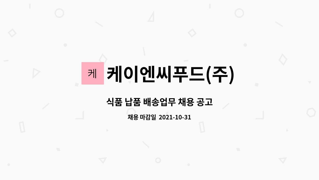 케이엔씨푸드(주) : 식품 납품 배송업무 채용 공고 | 더팀스 식품 납품 배송업무 채용 공고 by 케이엔씨푸드(주)