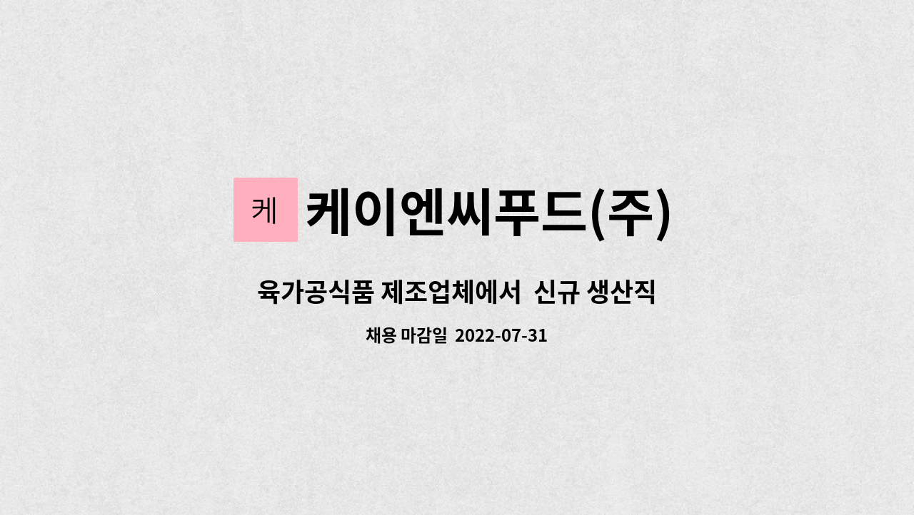 케이엔씨푸드(주) : 육가공식품 제조업체에서 신규 생산직 남,여 직원을... 제조업체에서  신규 생산직 남,여 직원을 모십니다. by 케이엔씨푸드(주)