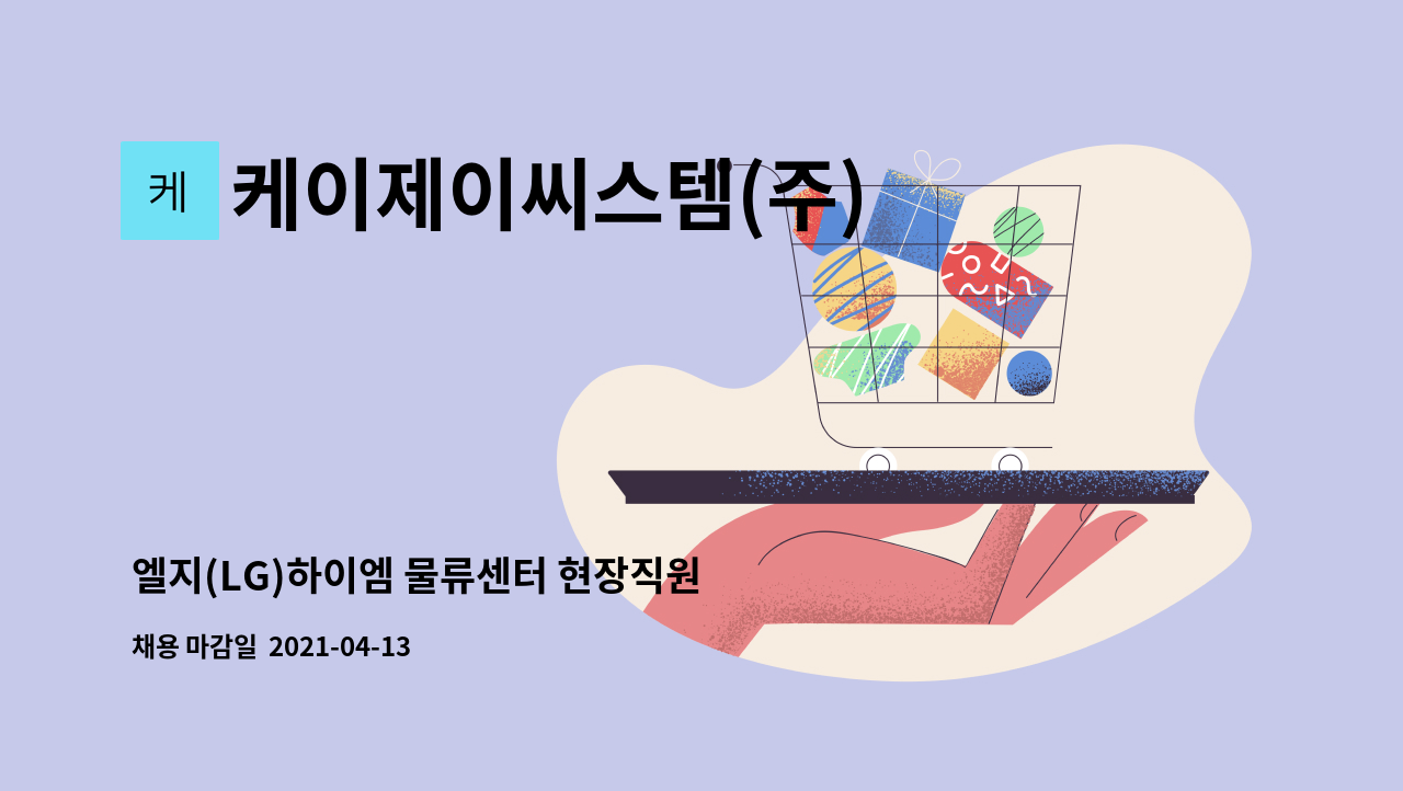 케이제이씨스템(주) : 엘지(LG)하이엠 물류센터 현장직원 모집 | 더팀스 엘지(LG)하이엠 물류센터 현장직원 모집 by 케이제이씨스템(주)