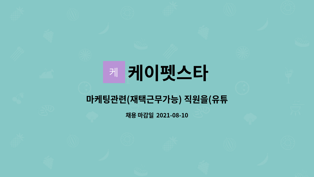 케이펫스타 : 마케팅관련(재택근무가능) 직원을(유튜브,인스타,sns 등 바이럴마케팅) 구합니다... (유튜브,인스타,sns 등 바이럴마케팅)... 