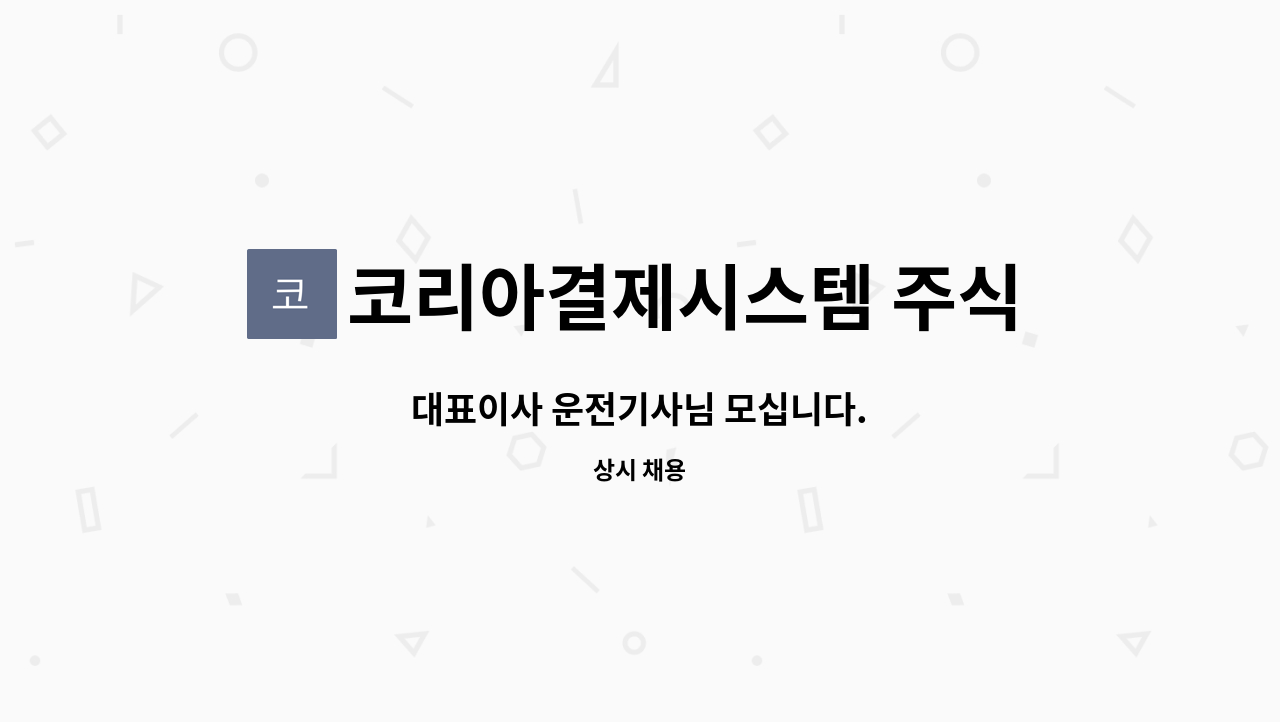 코리아결제시스템 주식회사 : 대표이사 운전기사님 모십니다. | 더팀스 대표이사 운전기사님 모십니다. by 코리아결제시스템 주식회사