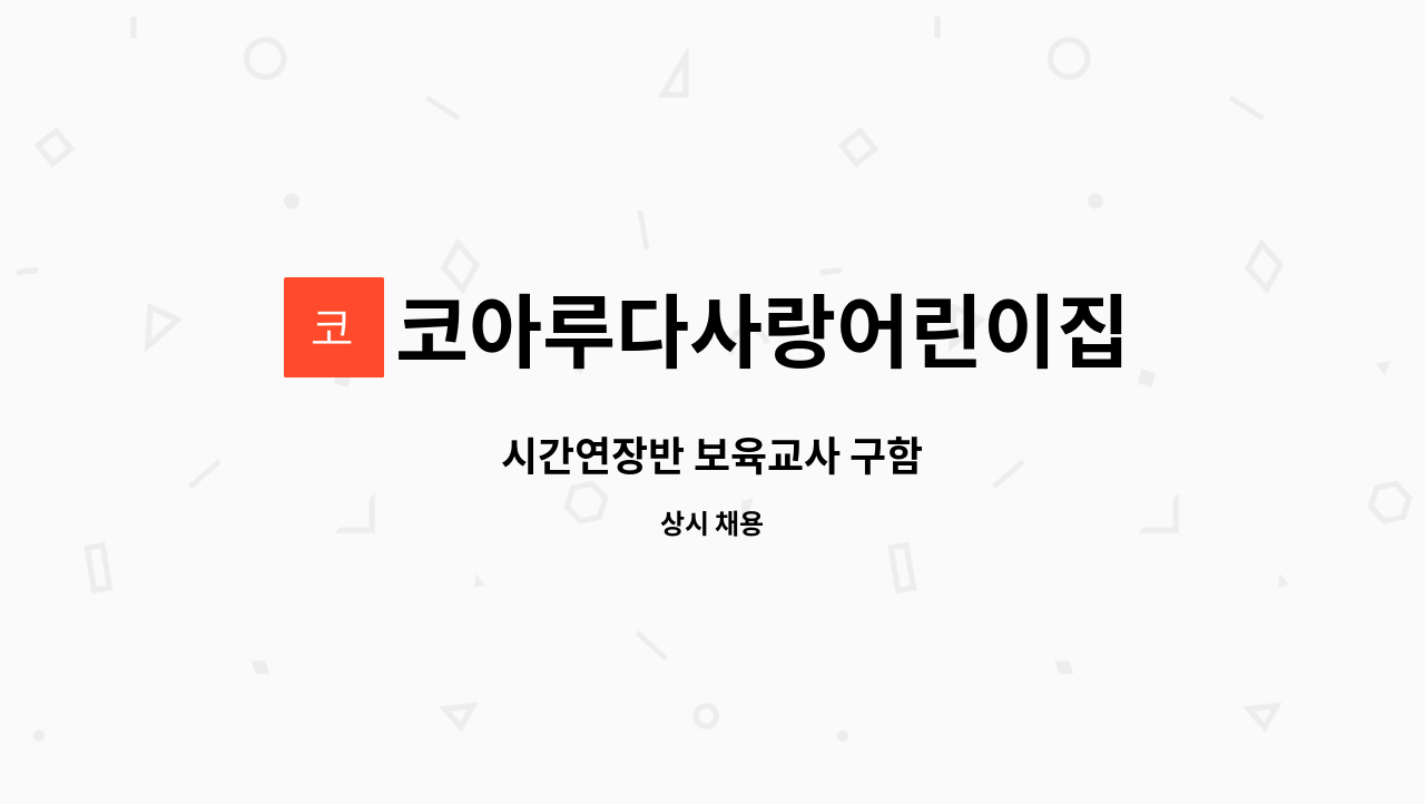 코아루다사랑어린이집 : 시간연장반 보육교사 구함 | 더팀스 시간연장반 보육교사 구함 by 코아루다사랑어린이집