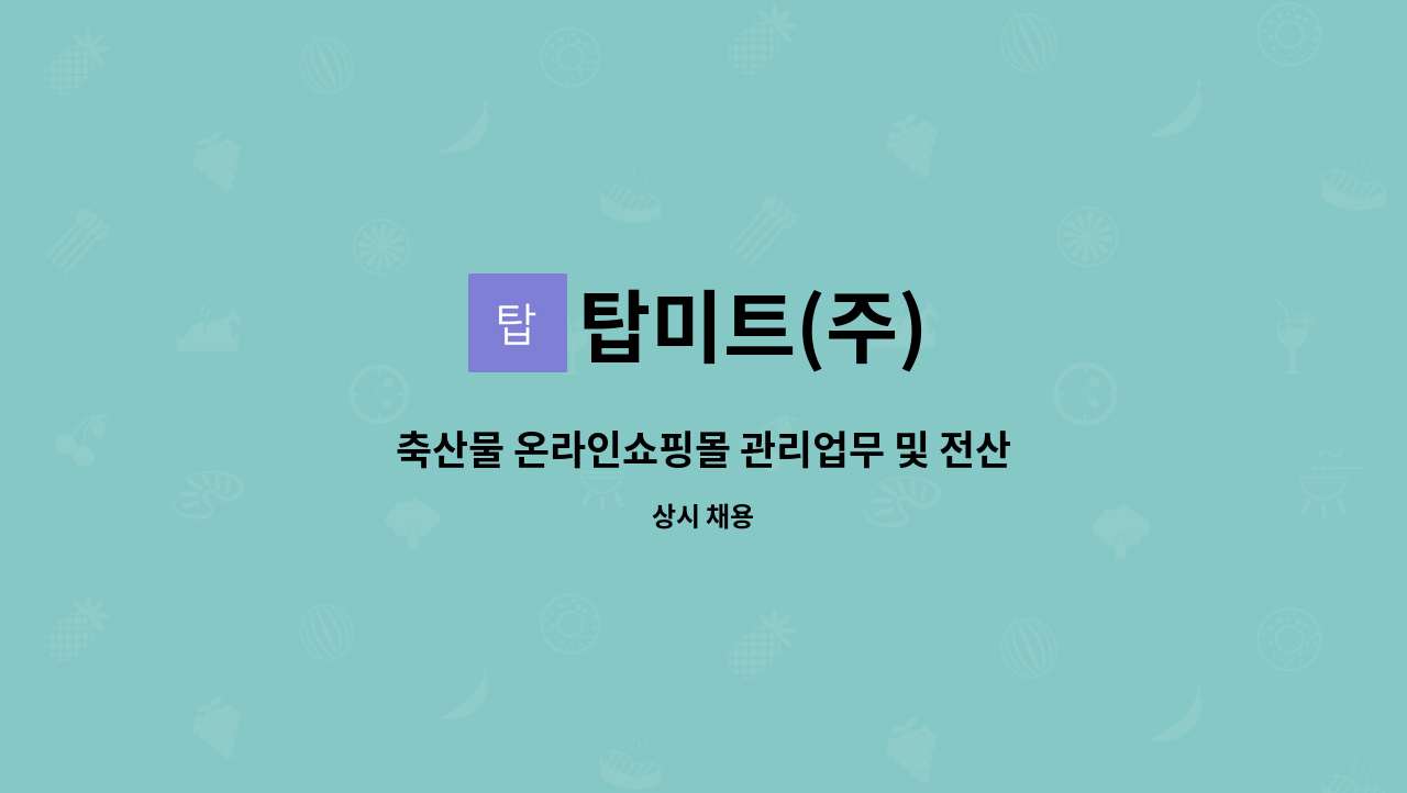 탑미트(주) : 축산물 온라인쇼핑몰 관리업무 및 전산사무 운영팀원 모집 | 더팀스 축산물 온라인쇼핑몰 관리업무 및 전산사무 운영팀원 모집 by... 