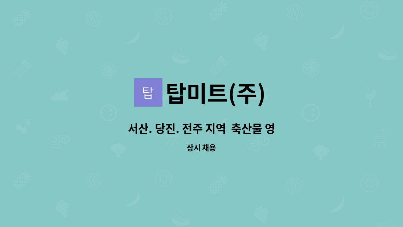 탑미트(주) : 서산. 당진. 전주 지역 축산물 영업사원 모집 / 거래처관리 및 납품 등 | 더팀스 서산. 당진. 전주 지역  축산물 영업사원 모집... 