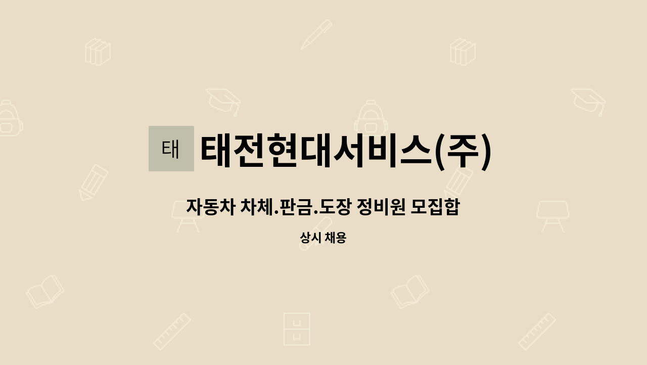 태전현대서비스(주) : 자동차 차체.판금.도장 정비원 모집합니다. | 더팀스 자동차 차체.판금.도장 정비원 모집합니다. by 태전현대서비스(주)