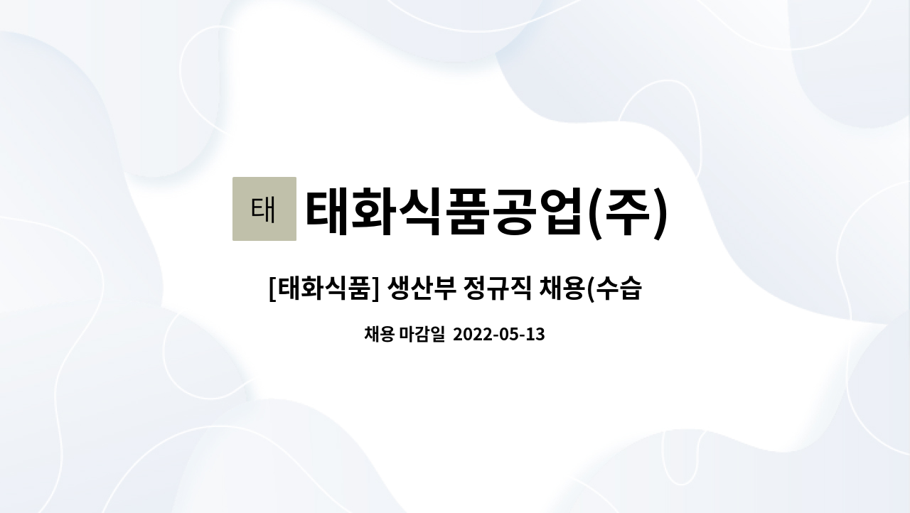 태화식품공업(주) : [태화식품] 생산부 정규직 채용(수습기간 2개월) | 더팀스 [태화식품] 생산부 정규직 채용(수습기간 2개월) by 태화식품공업(주)