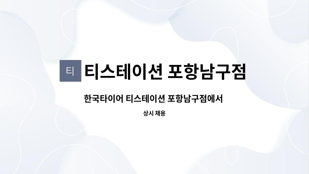 티스테이션 포항남구점 : 한국타이어 티스테이션 포항남구점에서 인재를 모십니다. | 더팀스 한국타이어 티스테이션 포항남구점에서 인재를... 