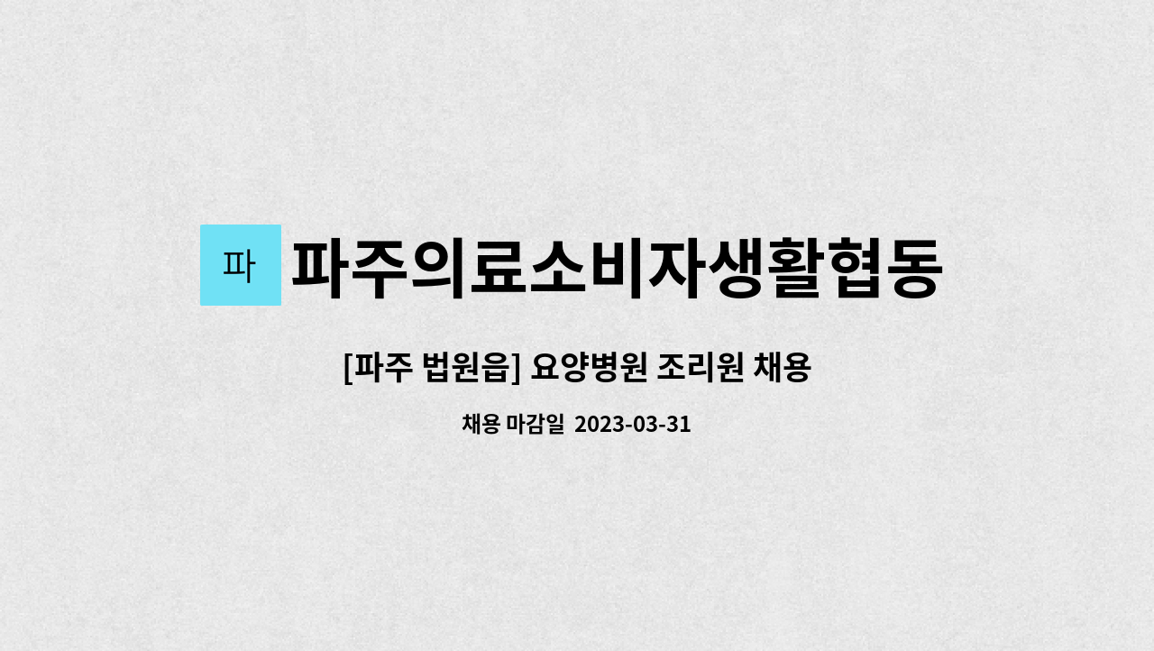 파주의료소비자생활협동조합우리애요양병원 : [파주 법원읍] 요양병원 조리원 채용 | 더팀스 [파주 법원읍] 요양병원 조리원 채용 by... 