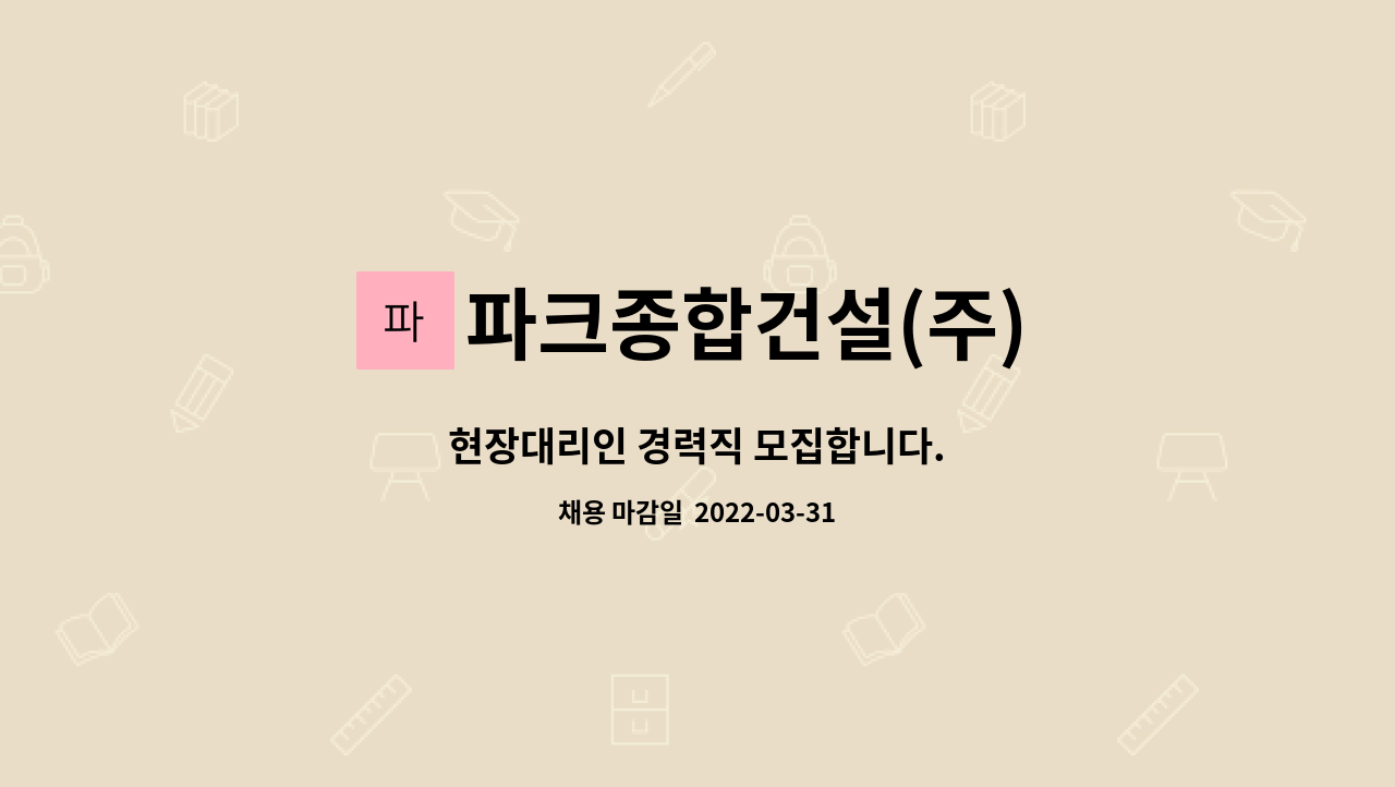 파크종합건설(주) : 현장대리인 경력직 모집합니다. | 더팀스 현장대리인 경력직 모집합니다. by 파크종합건설(주)