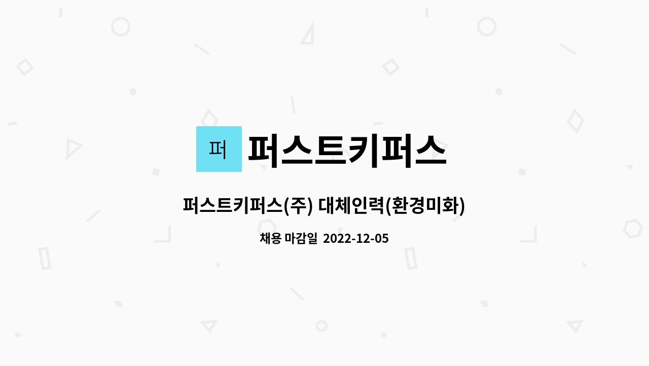 퍼스트키퍼스 : 퍼스트키퍼스(주) 대체인력(환경미화)-약 3주 근무(근무시작일: 12월 2째주 예정) | 더팀스 퍼스트키퍼스(주) 대체인력... 